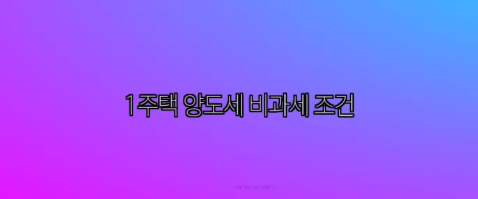 1주택 양도세 비과세 조건