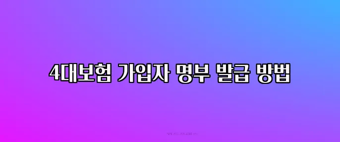 4대보험 가입자 명부 발급 방법