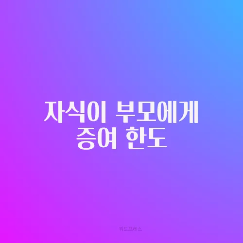 자식이 부모에게 증여 한도